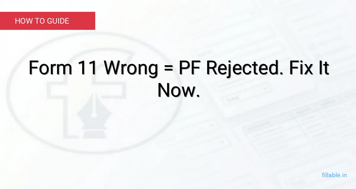 EPF Form 11: Fill It Right Now or PF Rejected. Fix It Now.