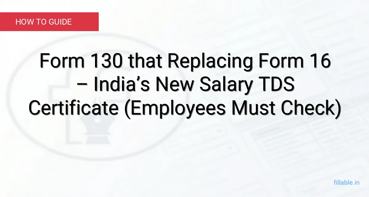 Form 130 that Replacing Form 16 – India’s New Salary TDS Certificate