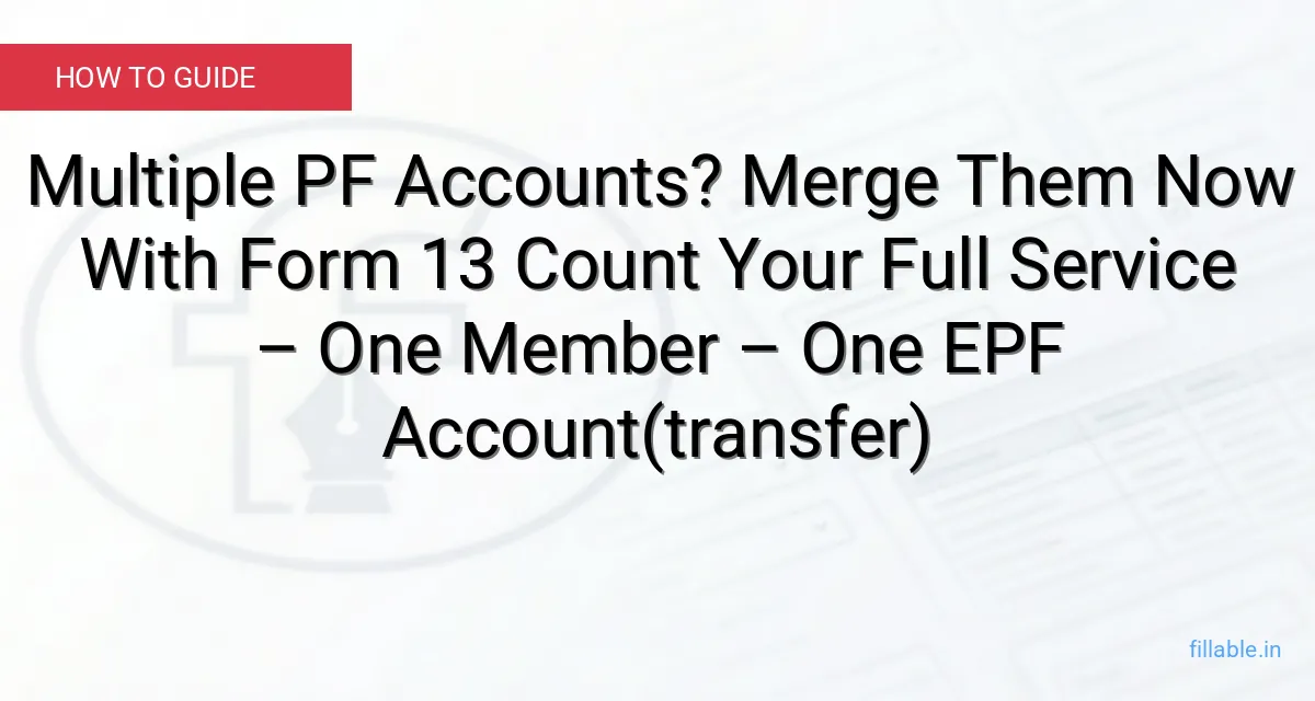 Multiple PF Accounts? Merge Them Now With EPF Form 13